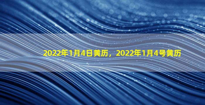 2022年1月4日黄历，2022年1月4号黄历