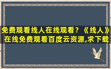 免费观看线人在线观看？《线人》在线免费观看百度云资源,求下载