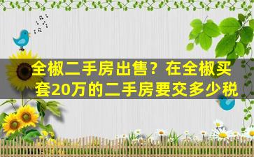 全椒二手房*？在全椒买套20万的二手房要交多少税