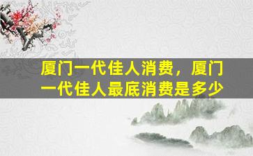 厦门一代佳人消费，厦门一代佳人最底消费是多少