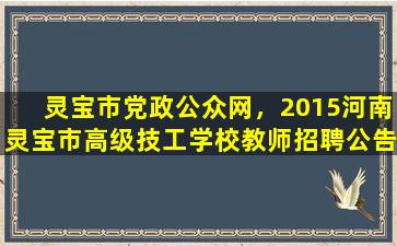 灵宝市*政公众网，2015河南灵宝市高级技工学校教师招聘公告