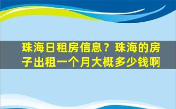 珠海日租房信息？珠海的房子出租一个月大概*啊