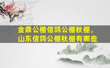 金鼎公棚信鸽公棚秋棚，山东信鸽公棚秋棚有哪些